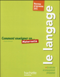 Comment enseigner le langage en maternelle. Nouveau programme 2015 - Mettoudi Chantal