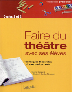 Faire du théâtre avec ses élèves. Techniques théâtrales et expression orale - Balazard Sophie ; Gentet-Ravasco Elisabeth