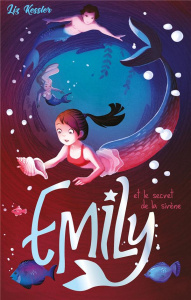 Emily Tome 4 : Emily et le secret de la sirène - Kessler Liz ; Faraday Charlotte