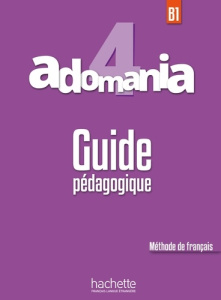 Adomania 4 B1. Guide pédagogique - Boureau Julien ; Himber Céline ; Léger Sylvie