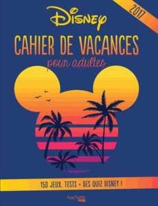Cahier de vacances pour adultes Disney. Edition 2017 - ANTARTIK