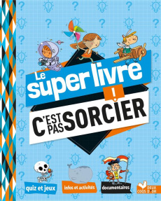 Le super livre C'est pas sorcier ! - Desfour Aurélie ; Koechlin Sophie ; Mathivet Eric