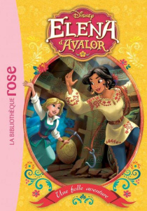 Elena d'Avalor Tome 2 : Une folle aventure - Olivas Silvia ; Kalengula Catherine