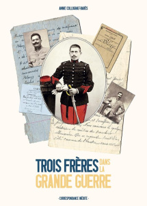 Trois frères dans la Grande Guerre. Correspondance inédite - Collognat-Barès Annie ; Rastetter Nicole