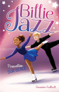 Billie Jazz Tome 7 : Pirouettes sur glace - Guilbault Geneviève ; Gendron Sabrina
