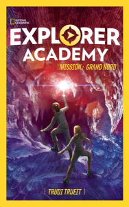 Explorer academy Tome 2 : Mission : Grand Nord - Trueit Trudi ; Plumbe Scott ; Foulatier Amélie