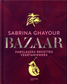 Bazaar. Fabuleuses recettes végétariennes - Ghayour Sabrina ; Kirkham Kris ; Boyer Elisabeth