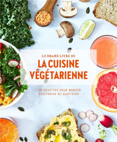 Le grand livre de la cuisine végétarienne. 175 recettes pour manger végétarien au quotidien - Bardel Garlone ; Beauvais Alexandra ; Chawla Poona