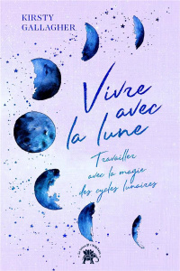 Vivre avec la lune. Travailler avec la magie des cycles lunaires - Gallagher Kirsty ; Vries Géraldine de
