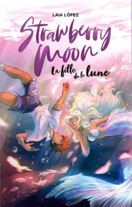 Strawberry Moon. La fille de la lune - López Laia ; Faoro Sandrine
