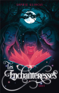 Les Enchanteresses Tome 1 : Le grimoire volé - Gliocas Sophie
