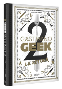 Gastronogeek 2. Le retour - Villanova Thibaud ; Lobbestaël Nicolas ; Augé Séve