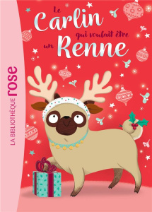 Le carlin qui voulait être... Tome 2 : Le carlin qui voulait être un renne - Swift Bella ; Kalengula Catherine ; Violeau Sandra