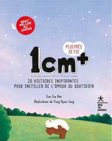 1 cm plus près de toi. 5 histoires inspirantes pour cultiver l'amour au quotidien - Kim Eunju - Yang Hyunjung - Nishio Marcia