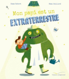 Mon papi est un extraterrestre - Robert Emma ; Saillard Rémi