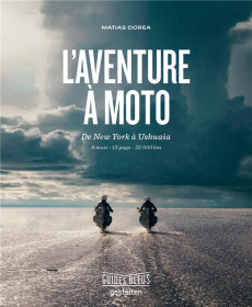 L'aventure à moto. De New York à Ushuaïa. 6 mois - 13 pays - 32 000 km - Corea Matias ; Marcel Henri ; Marcusse Lucie