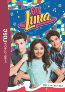 Soy Luna Tome 16 : Une star est née - Monteverde Malka ; Barnoncel Hélène