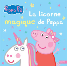 La licorne magique de Peppa - Astley Neville ; Baker Mark ; Desfour Aurélie