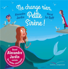 Ne change rien, Petite Sirène ! - Jardin Alexandre ; Le Goff Hervé