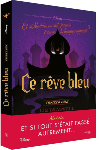 Ce rêve bleu. Et si Aladdin n'avait jamais trouvé la lampe ? - Braswell Liz ; Laget Laurent
