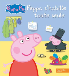 Peppa Pig : Peppa s'habille toute seule - Astley Neville ; Baker Mark ; Desfour Aurélie
