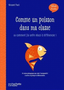 Comme un poisson dans ma classe. Ou comment j'ai enfin réussi à différencier ! - Paré Vincent ; Pham Adeline