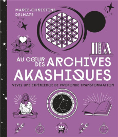 Au coeur des archives akashiques. Vivez une expérience de profonde transformation - Delhaye Marie-Christine