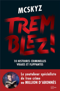 Tremblez ! 10 histoires criminelles vraies et flippantes - MCSKYZ