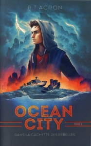 Ocean City Tome 2 : Dans la cachette des rebelles - Acron R. T. ; Minder Véronique