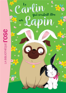 Le carlin qui voulait être... Tome 3 : Le carlin qui voulait être un lapin - Swift Bella ; Kalengula Catherine ; Violeau Sandra