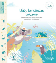 Léo, le koala curieux ! Une histoire pour retrouver le calme et s'endormir paisiblement - Koechlin Sophie ; Correard Myriam