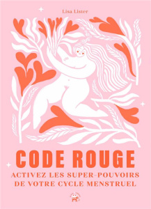 Code rouge. Activez les super-pouvoirs de votre cycle menstruel - Lister Lisa ; Watterson Meggan