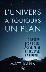 L'univers a toujours un plan. 10 règles d'or pour lâcher prise - Khan Matt ; Hurier-Michaud Delphine