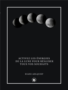 Sortilèges de Lune. Activez les énergies de la lune pour réaliser tous vos souhaits - Ahlquist Diane ; Hurier-Michaud Delphine