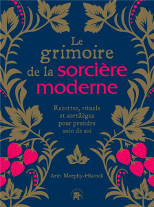Le grimoire de la sorcière moderne. Recettes, rituels et sortilèges pour prendre soin de soi - Murphy-Hiscock Arin ; Carreno Valérie