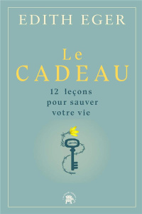 Le cadeau. 12 leçons pour se libérer de nos prisons mentales - Eger Edith ; Hurier-Michaud Delphine