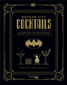 Gotham City Cocktails. Le guide officiel des boissons inspirées par l'univers de Batman. 70 recettes - Darlington André ; Thomas Ted ; Hanart Xavier