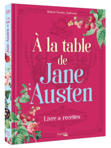 A la table de Jane Austen. Recettes inspirées de l'oeuvre de Jane Austen - Anderson Robert Tuesley ; McGuiness Marion