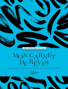 Mon carnet de rêves. Comprendre les messages de mes rêves pour m'épanouir - Moir Tristan-Frédéric