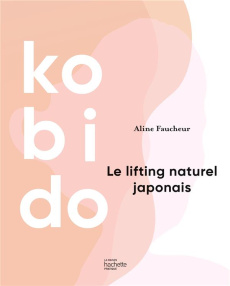 Kobido. Le lifting naturel japonais - Faucheur Aline ; Rubini Stéphanie