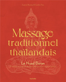 Massage traditionnel thaïlandais. Le Nuad Boran. Pratique ancestrale de bien-être pour le corps et l - Bruneau Suzanne ; Trieu Caroline