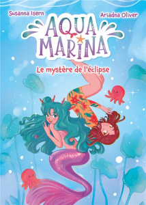 Aqua Marina Tome 2 : Le mystère de l'éclipse - Isern Susanna ; Oliver Ariadna ; Faoro Sandrine
