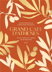 Grand Café d'Athènes. Toute l'âme de la Grèce en 80 recettes - Monchalin Chloé ; Rousselet Benjamin ; Van den Hoe