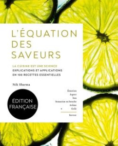 L'équation des saveurs. La cuisine est une science - Explications et applications en 100 recettes es - Sharma Nik ; Riva Matteo ; Kimball Christopher ; E