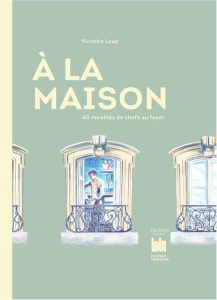 A la maison. 60 recettes de chefs au foyer - Loup Victoire ; Picon Victor ; Arderighi Mégane ;