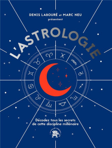 L'Astrologie. Décodez tous les secrets de cette discipline millénaire - Labouré Denis ; Neu Marc
