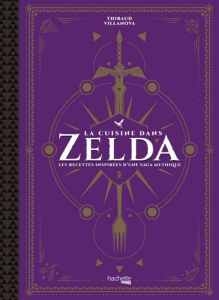 La cuisine dans Zelda. Les recettes inspirées d'une saga mythique - Villanova Thibaud ; Lobbestaël Nicolas ; Augé Séve