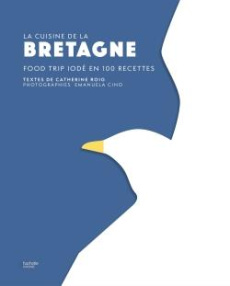 La cuisine de la Bretagne. Food trip iodé en 100 recettes - Roig Catherine ; Cino Emanuela