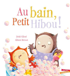 Au bain, Petit Hibou ! - Gliori Debi ; Brown Alison ; Kalicky Anne