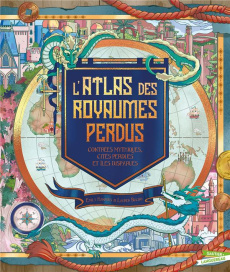L'atlas des royaumes perdus. Contrées mythiques, cités perdues et îles disparues - Hawkins Emily ; Baldo Lauren ; Capitan Lise